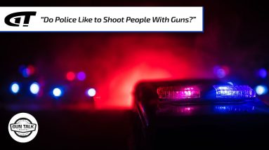 Do Police Like to Shoot People with Guns? | Gun Talk Radio